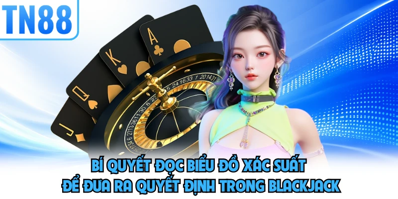Bí quyết đọc biểu đồ xác suất để đưa ra quyết định trong blackjack 
