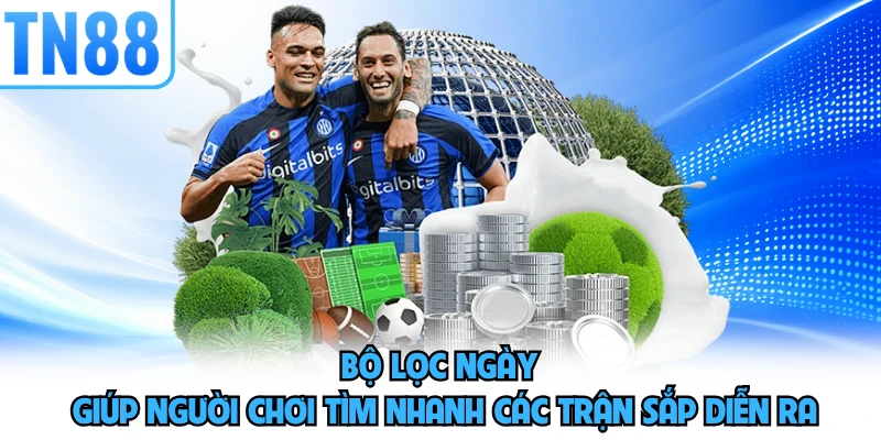 Bộ lọc ngày giúp người chơi tìm nhanh các trận sắp diễn ra