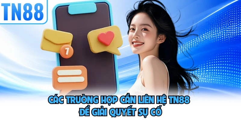 Các trường hợp cần liên hệ TN88 để giải quyết sự cố
