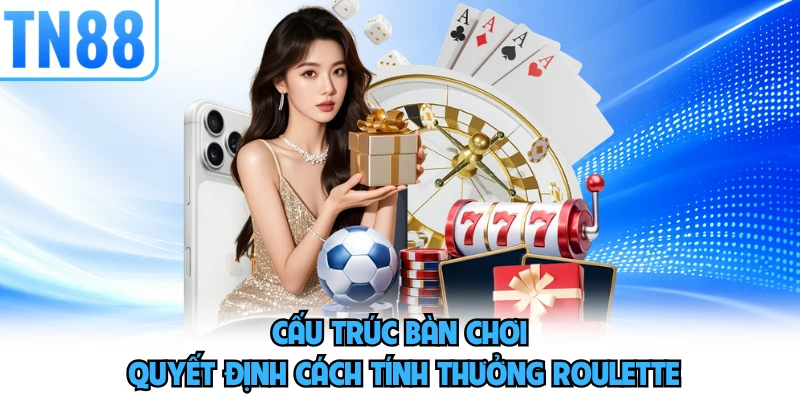 Cấu trúc bàn chơi quyết định cách tính thưởng roulette 