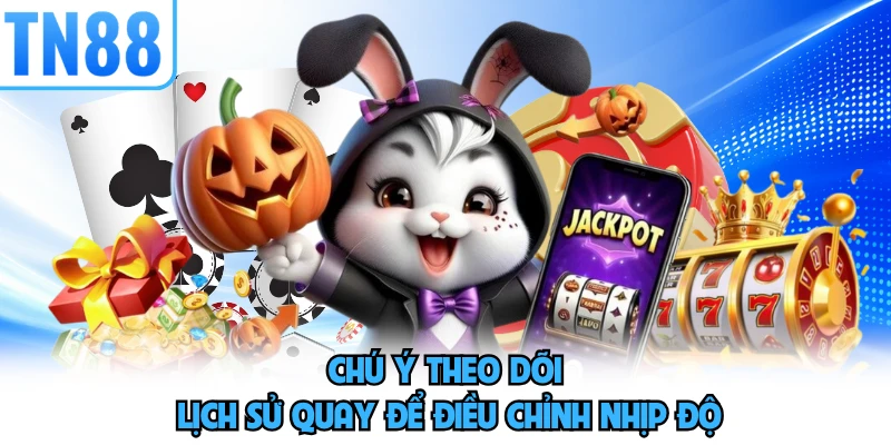 Chú ý theo dõi lịch sử quay để điều chỉnh nhịp độ