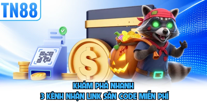Khám phá nhanh 3 kênh nhận link săn code miễn phí