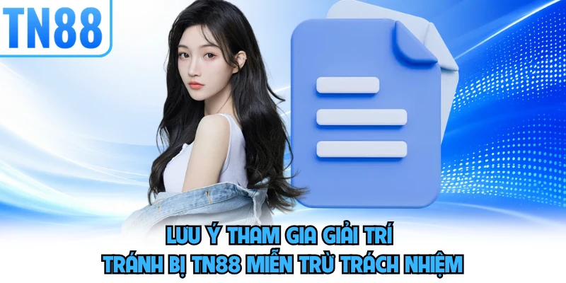 Lưu ý tham gia giải trí tránh bị TN88 miễn trừ trách nhiệm