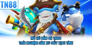 Nổ Hũ Bắn Cá TN88 - Trải Nghiệm Săn Xu Đầy Kịch Tính