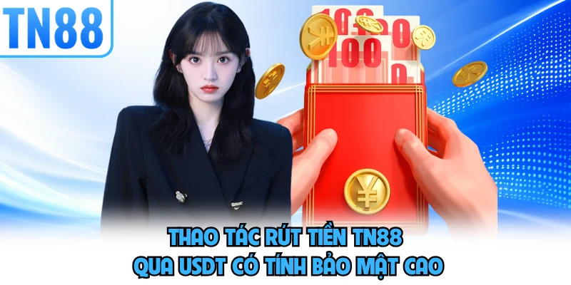 Thao tác rút tiền TN88 qua USDT có tính bảo mật cao 