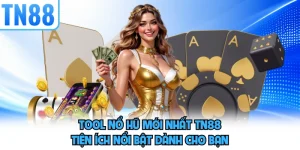 Tool Nổ Hũ Mới Nhất TN88 - Tiện Ích Nổi Bật Dành Cho Bạn