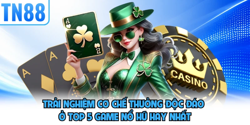 Trải nghiệm cơ chế thưởng độc đáo ở top 5 game nổ hũ hay nhất